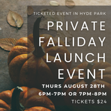 TICKETED Falliday Launch Preview Night in Hyde Park 8/28 6pm OR 7pm